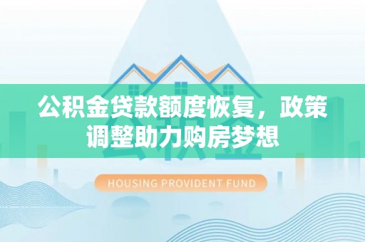 赵县公积金贷款额度恢复，政策调整助力购房梦想