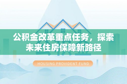 赵县公积金改革重点任务，探索未来住房保障新路径