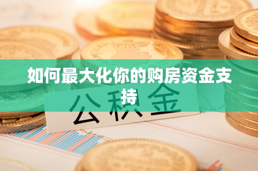 赵县如何最大化你的购房资金支持
