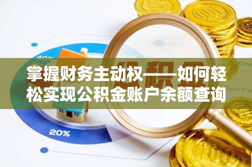 赵县掌握财务主动权——如何轻松实现公积金账户余额查询